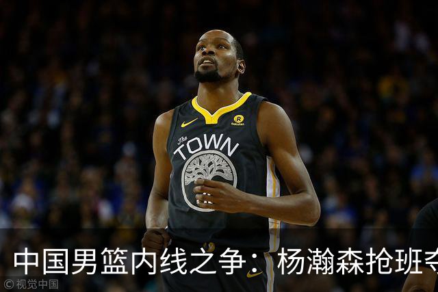 中国男篮内线之争：杨瀚森抢班夺权，徐昕焦泊乔延续宿命之战