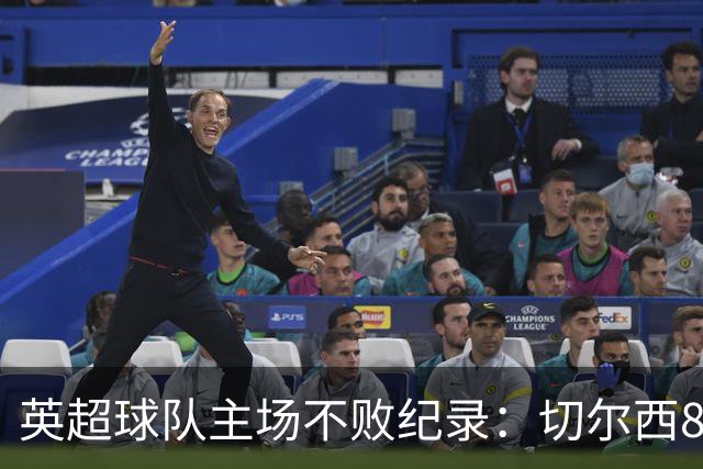 英超球队主场不败纪录：切尔西86场居首